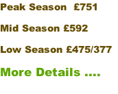 Peak Season  £751 Mid Season £592 Low Season £475/377  More Details ....